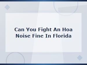 How to Contest an Hoa Noise Fine in Florida
