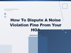 Guide to Disputing an Hoa Noise Violation Fine